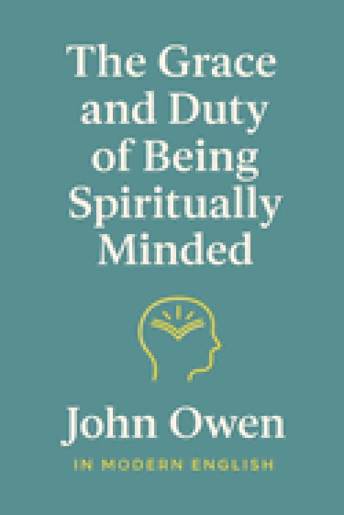 The Grace and Duty of Being Spiritually Minded (In Modern English)