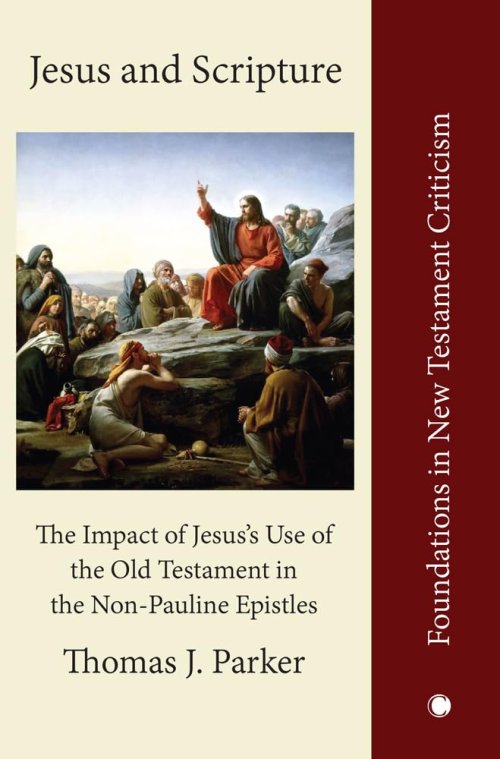 Jesus and Scripture: The Impact of Jesus's Use of the Old Testament in the Non-Pauline Epistles