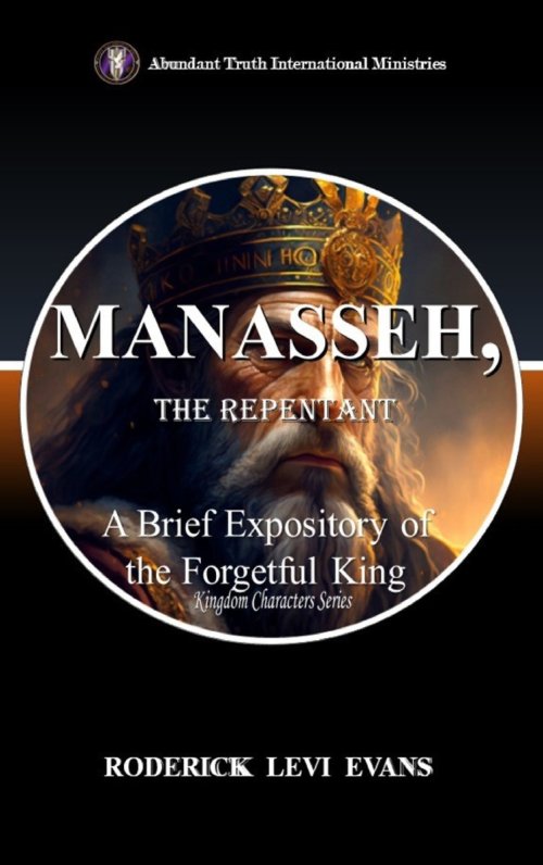 Manasseh, the Repentant: A Brief Expository of the Forgetful King