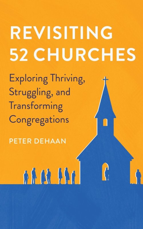 Revisiting 52 Churches: Exploring Thriving, Struggling, and Transforming Congregations Peter DeHaan