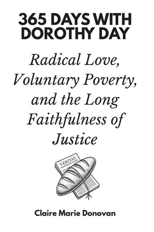 365 Days with Dorothy Day: Radical Love, Voluntary Poverty, and the Long Faithfulness of Justice