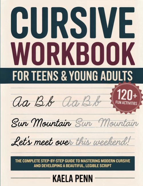 Cursive Workbook for Teens & Young Adults: The Complete Step-by-Step Guide to Mastering Modern Cursive, Improving Your Penmanship, and Developing a Be