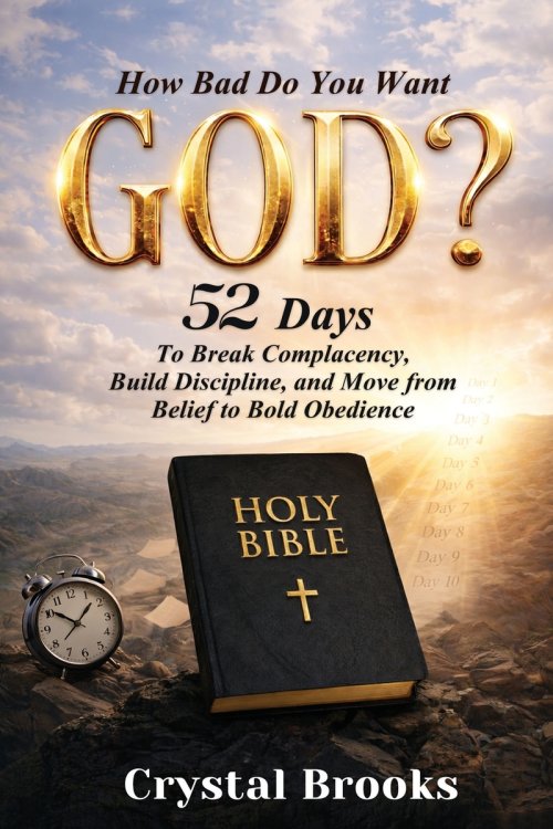 How Bad Do You Want God: 52 Days to Break Complacency, Build Discipline, and Move from Belief to Obedience