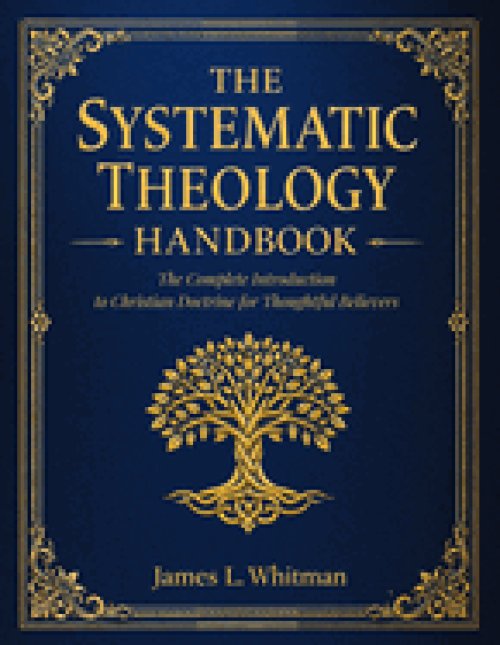 The Systematic Theology Handbook: The Complete Introduction to Christian Doctrine for Thoughtful Believers