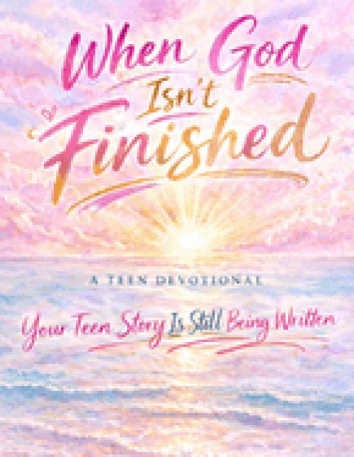 When God Isn't Finished:  A Teen Devotional
