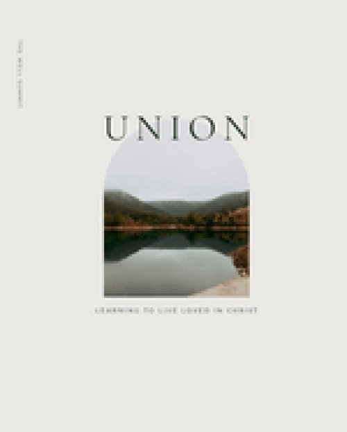 Union: Learning to Live Loved in Christ: Learning to Live Loved in christ