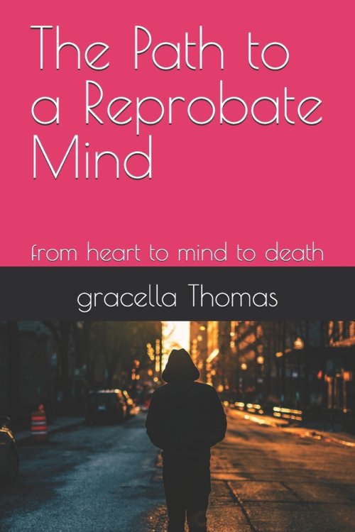 The Path to a Reprobate Mind: from heart to mind to death