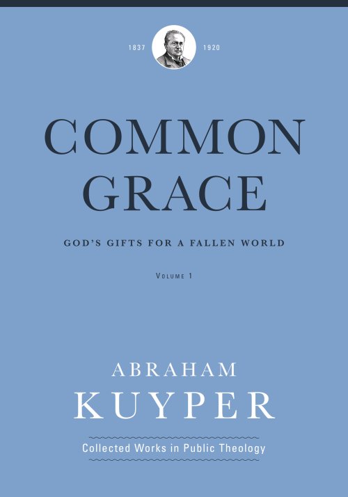 Common Grace (Volume 1) (Abraham Kuyper Collected Works in Public Theology)