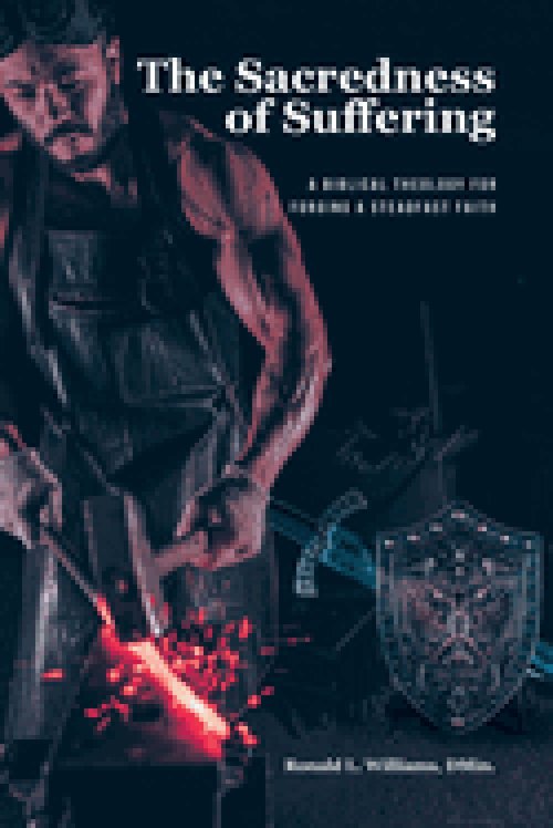 The Sacredness of Suffering: A Biblical Theology for Forging a Steadfast Faith