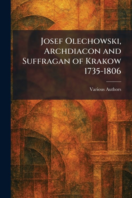 Josef Olechowski, Archdiacon and Suffragan of Krakow 1735-1806