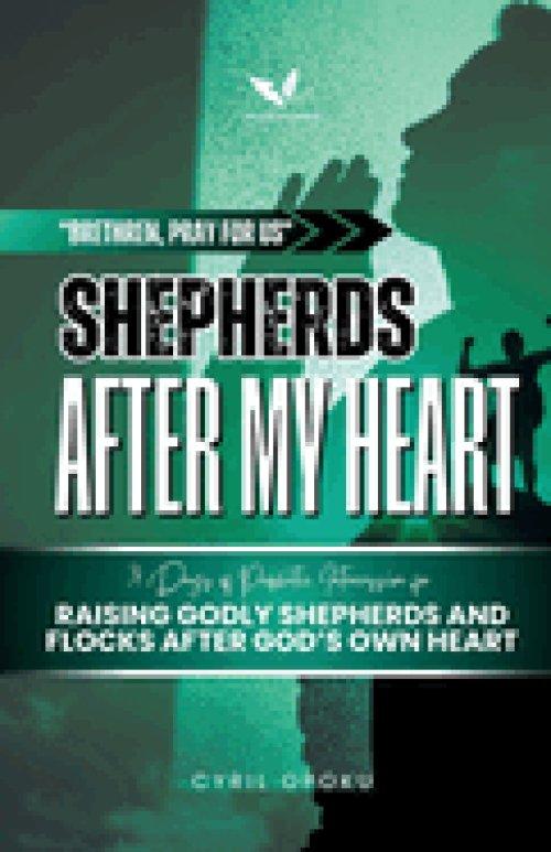 Shepherds After My Heart: 31 Days of Prophetic Intercession for Raising Godly Shepherds and Flocks After God's Own Heart