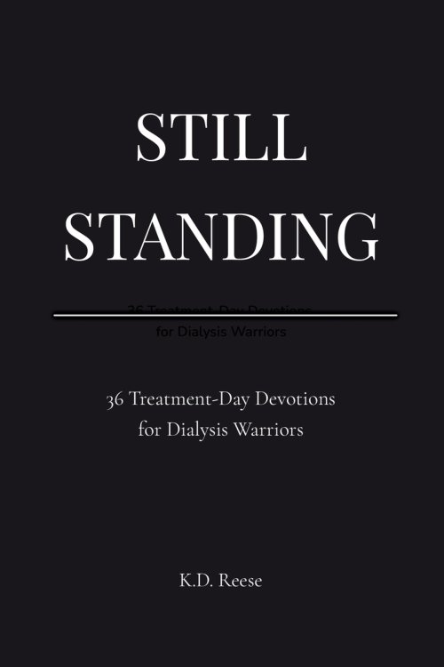 Still Standing: 36 Treatment-Day Devotions for Dialysis Warriors: 36 : 36 Treatment-Day Devotions for Dialysis Warriors: 36 Treatment-Day Devotions fo