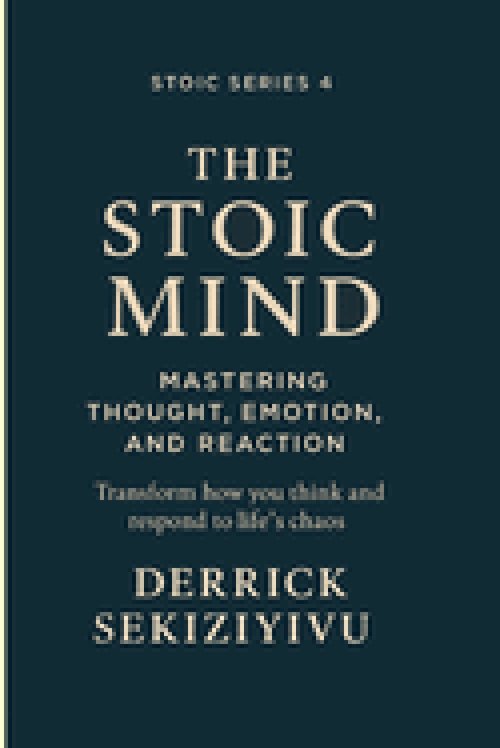 THE STOIC MIND: Mastering Thought, Emotion, and Reaction