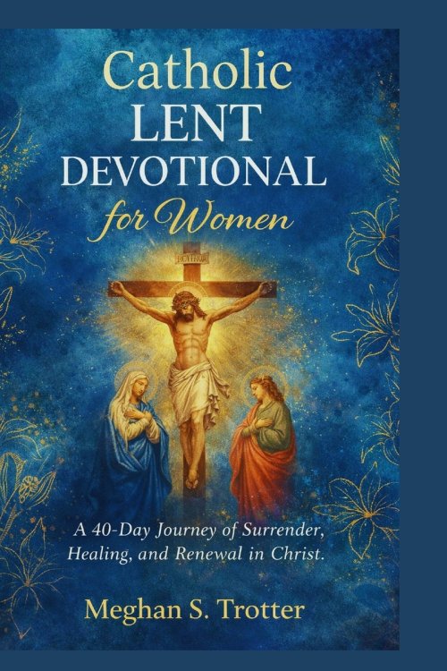 Catholic Lent Devotional for Women: A 40-Day Journey of Surrender, Healing, and Renewal in Christ.