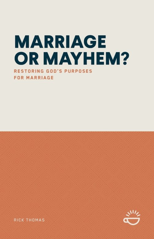 MARRIAGE OR MAYHEM?: Restoring God's Purposes for Marriage