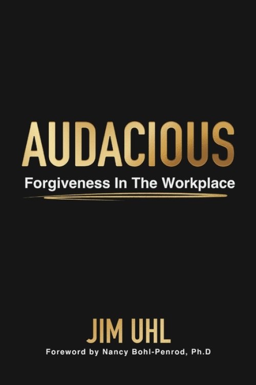 AUDACIOUS: Forgiveness In The Workplace
