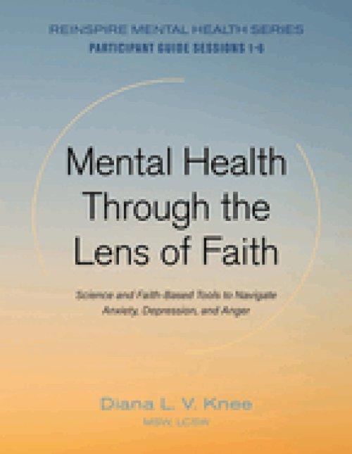 Mental Health Through the Lens of Faith: Science and Faith-Based Tools to Navigate Anxiety, Depression, and Anger