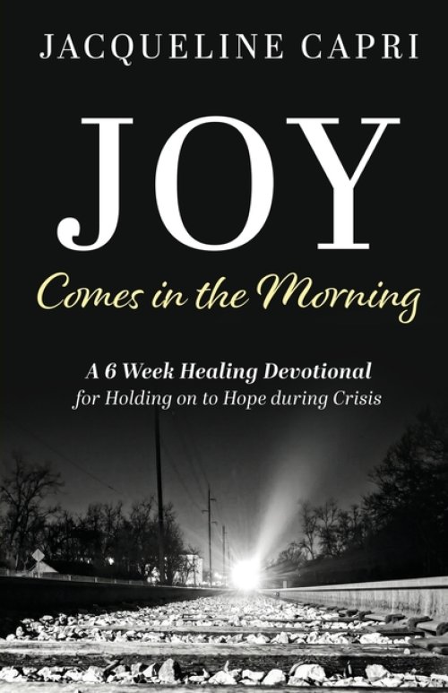 Joy Comes in the Morning: A 6 Week Healing Devotional for Holding on to Hope during Crisis