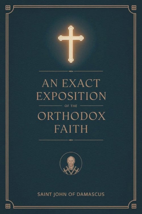 An Exact Exposition of the Orthodox Faith: Linked to the Bible; includes footnotes