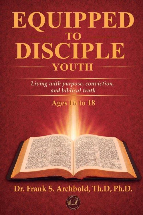 Equipped to Disciple (Youth 16-18): Living with purpose, conviction, and biblical truth