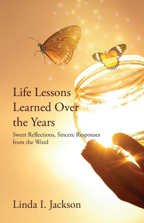 Life Lessons Learned Over the Years: Sweet Reflections, Sincere Responses from the Word