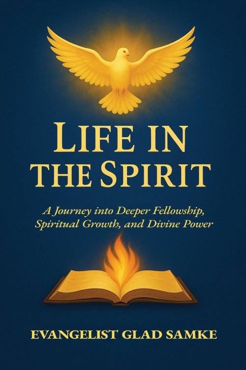 LIFE IN THE SPIRIT: A Journey into Deeper Fellowship, Spiritual Growth, and Divine Power