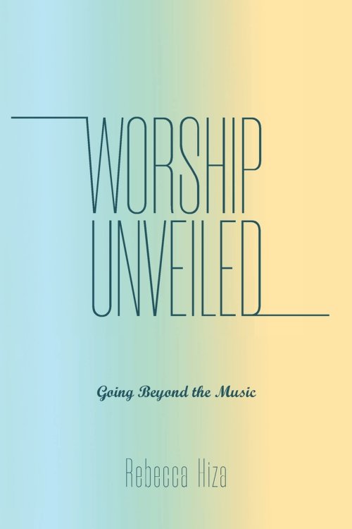 Worship Unveiled : Going Beyond the Music