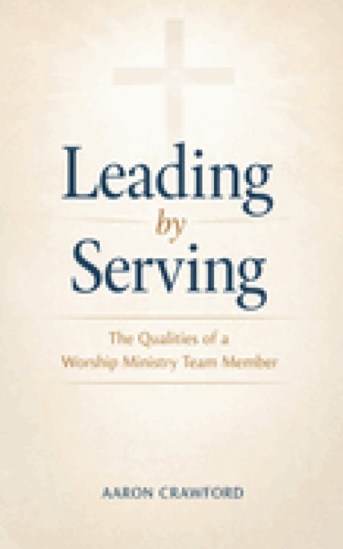 Leading by Serving: The Qualities of a Worship Ministry Team Member