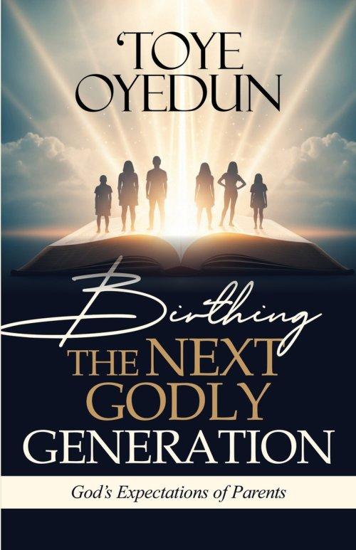 Birthing the Next Godly Generation: God's Expectations of Parents