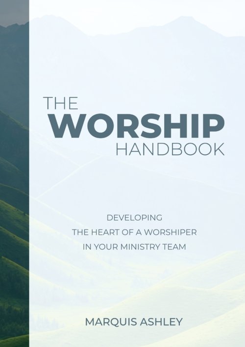 The Worship Handbook: Developing The Heart Of A Worshiper In Your Ministry Team