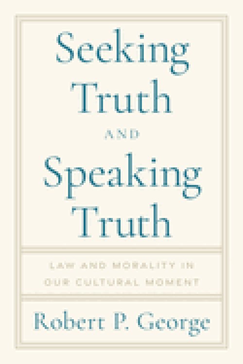 Seeking Truth and Speaking Truth: Law and Morality in Our Cultural Moment