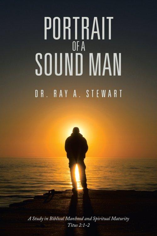 Portrait of A Sound Man: A Study in Biblical Manhood and Spiritual Maturity Titus 2:1-2