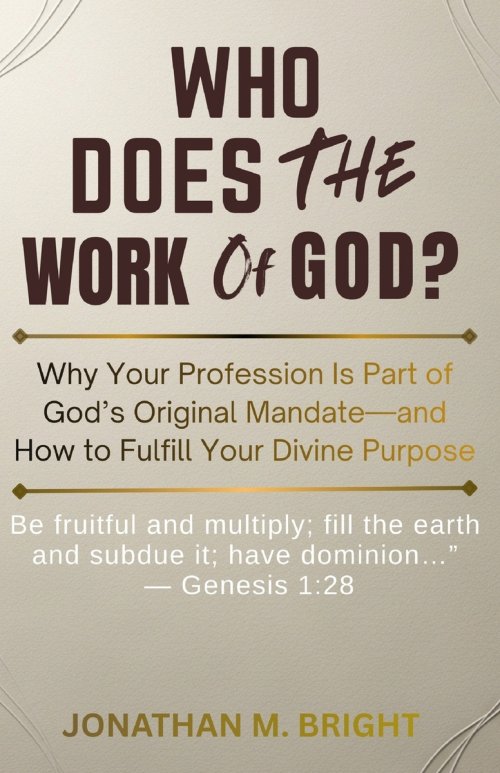 WHO DOES THE WORK OF GOD?: Why Your Profession Is Part of God's Original Mandate-and How to Fulfill Your Divine Purpose
