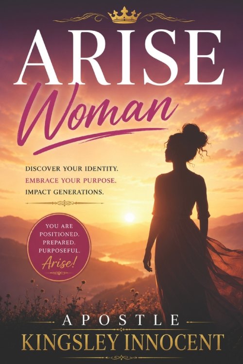 Arise Woman: Positioned, Prepared, and Purposeful         Discovering Your Place in God's Plan Through the Lives of Biblical Women