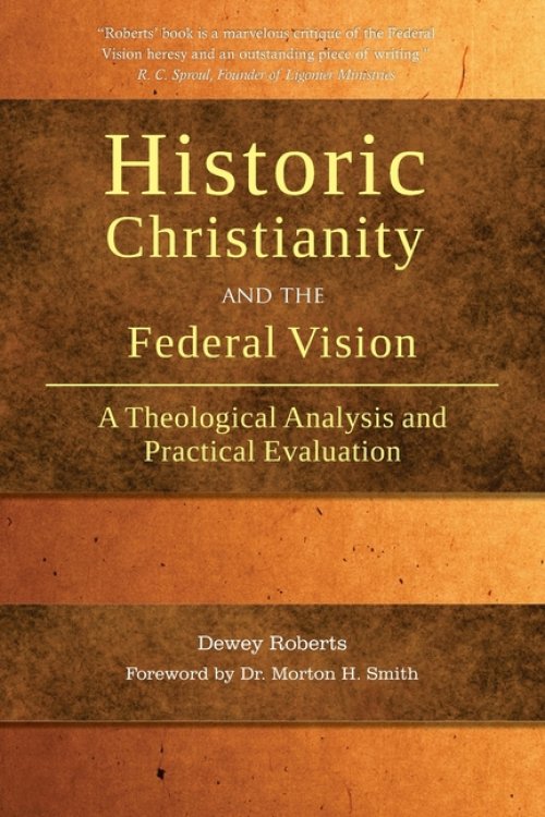 Historic Christianity and the Federal Vision: A Theological Analysis and  Practical Evaluation