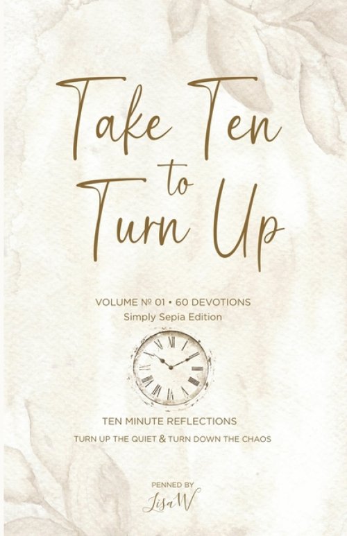 Take Ten to Turn Up - Simply Sepia Edition: TEN MINUTE REFLECTIONS TURN UP THE QUIET & TURN DOWN THE CHAOS