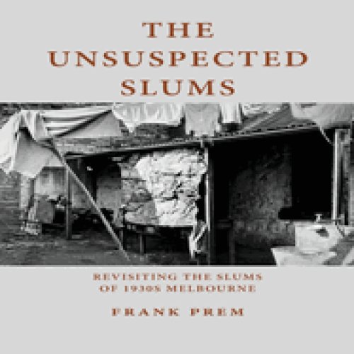 The Unsuspected Slums: Revisiting the Slums of 1930s Melbourne