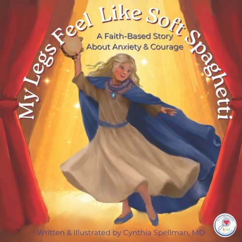My Legs Feel Like Soft Spaghetti: A Faith-Based Story About Anxiety & Courage