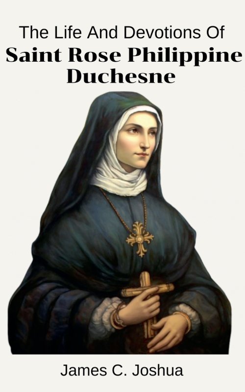 The Life And Devotions Of Saint Rose Philippine Duchesne