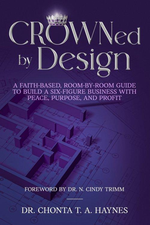 CROWNed by Design: A Faith-Based, Room-by-Room Guide to Build a Six- Figure Business with Peace, Purpose, and Profit