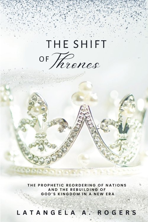 THE SHIFT OF THRONES: The Prophetic Reordering of Nations and the Rebuilding of God's Kingdom in a New Era