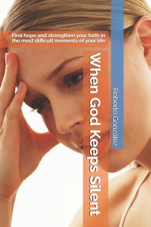 When God Keeps Silent: Find hope and strengthen your faith in the most difficult moments of your life
