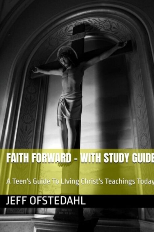 Faith Forward: A Teen's Guide to Living Christ's Teachings Today