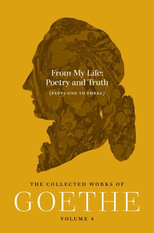 From My Life, Poetry and Truth (Parts One to Thr – The Collected Works of Goethe, Volume 4