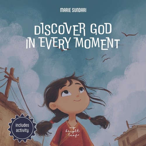 Discover God in Every Moment : A children's book about God, designed for explaining God to toddlers with joy and wonder in daily life