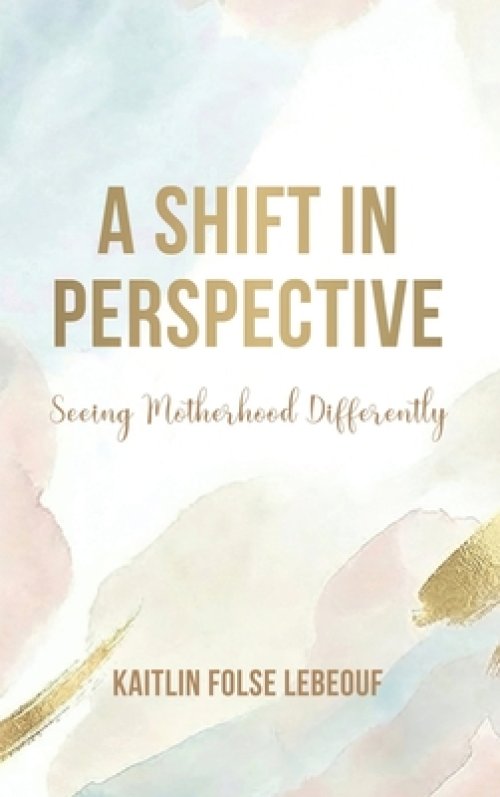 A Shift In Perspective Seeing Motherhood Differently