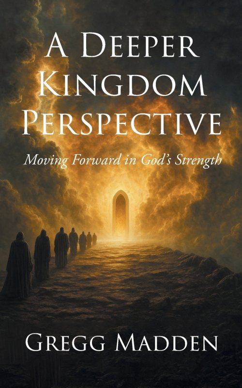 A Deeper Kingdom Perspective: Moving Forward in God's Strength