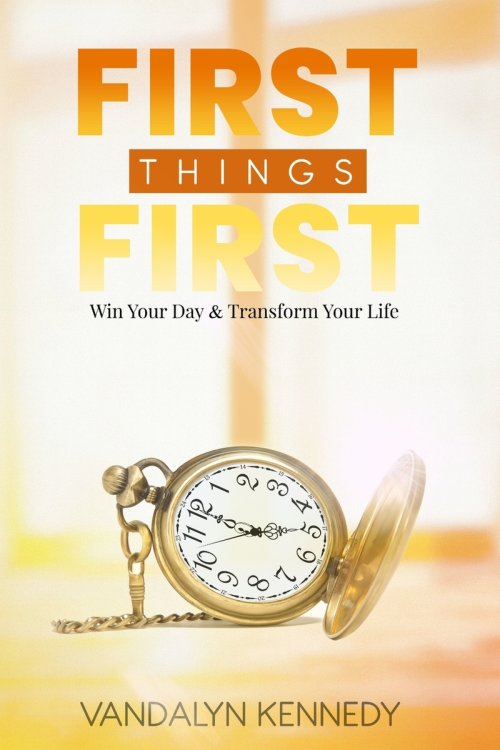 FIRST THINGS FIRST: Win Your Day & Transform Your Life
