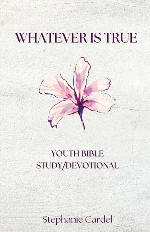 Whatever Is True: Youth Bible Study/Devotional