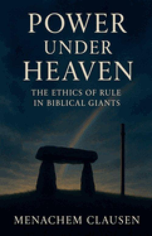 POWER UNDER HEAVEN: The Ethics of Rule in Biblical Giants